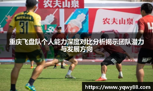 重庆飞盘队个人能力深度对比分析揭示团队潜力与发展方向